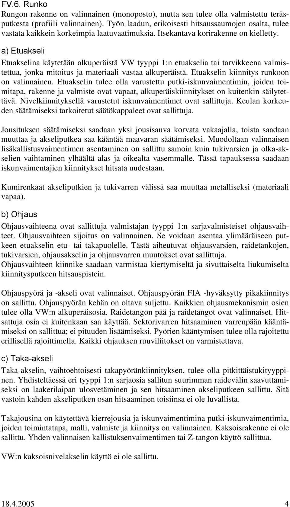 a) Etuakseli Etuakselina käytetään alkuperäistä VW tyyppi 1:n etuakselia tai tarvikkeena valmistettua, jonka mitoitus ja materiaali vastaa alkuperäistä. Etuakselin kiinnitys runkoon on valinnainen.