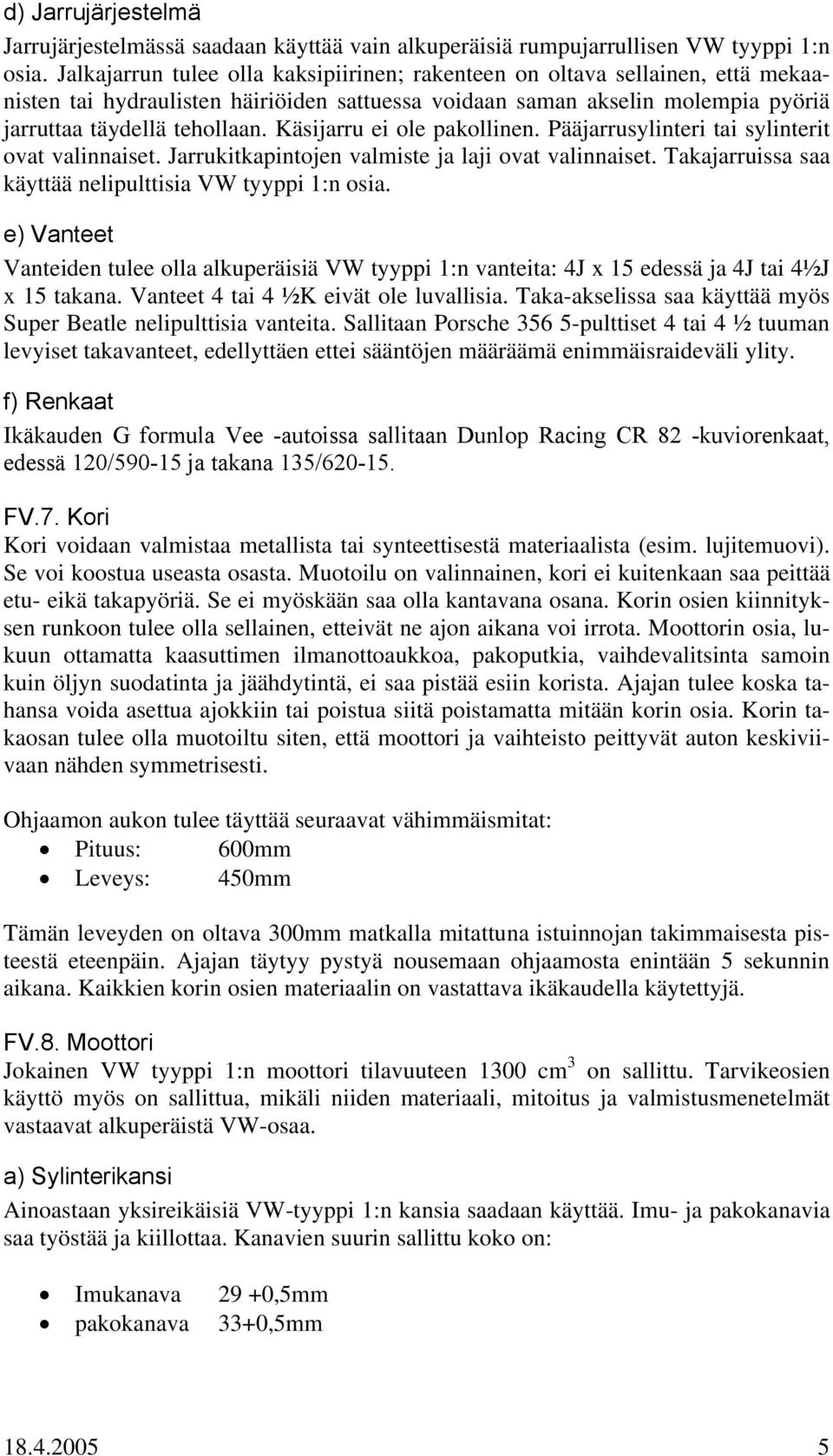 Käsijarru ei ole pakollinen. Pääjarrusylinteri tai sylinterit ovat valinnaiset. Jarrukitkapintojen valmiste ja laji ovat valinnaiset. Takajarruissa saa käyttää nelipulttisia VW tyyppi 1:n osia.