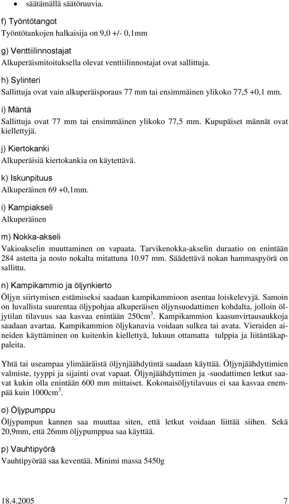 j) Kiertokanki Alkuperäisiä kiertokankia on käytettävä. k) Iskunpituus Alkuperäinen 69 +0,1mm. i) Kampiakseli Alkuperäinen m) Nokka-akseli Vakioakselin muuttaminen on vapaata.