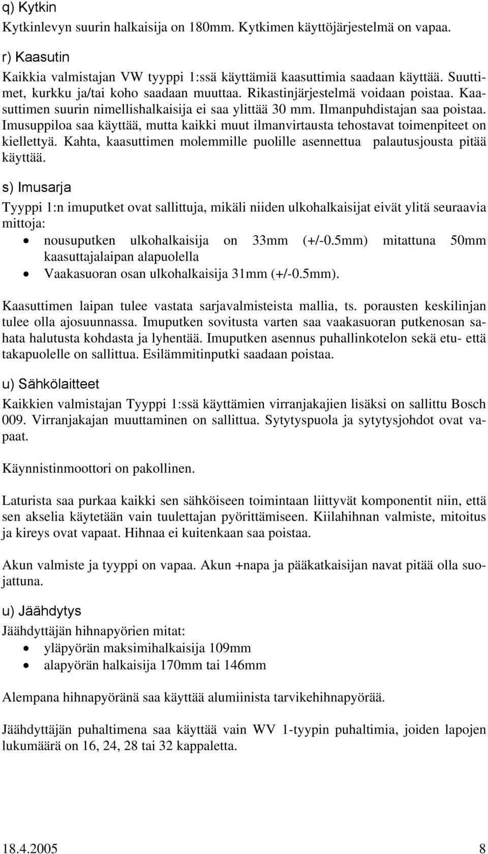 Imusuppiloa saa käyttää, mutta kaikki muut ilmanvirtausta tehostavat toimenpiteet on kiellettyä. Kahta, kaasuttimen molemmille puolille asennettua palautusjousta pitää käyttää.