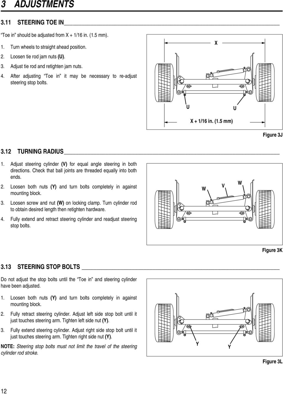 Adjust steering cylinder (V) for equal angle steering in both directions. Check that ball joints are threaded equally into both ends.