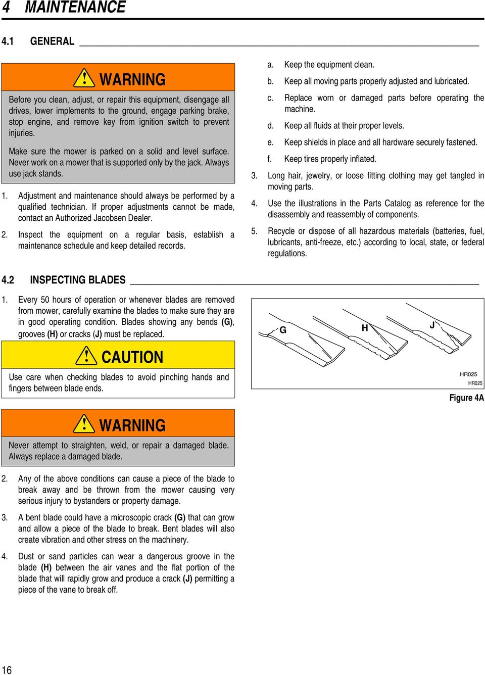 injuries. Make sure the mower is parked on a solid and level surface. Never work on a mower that is supported only by the jack. Always use jack stands. 1.