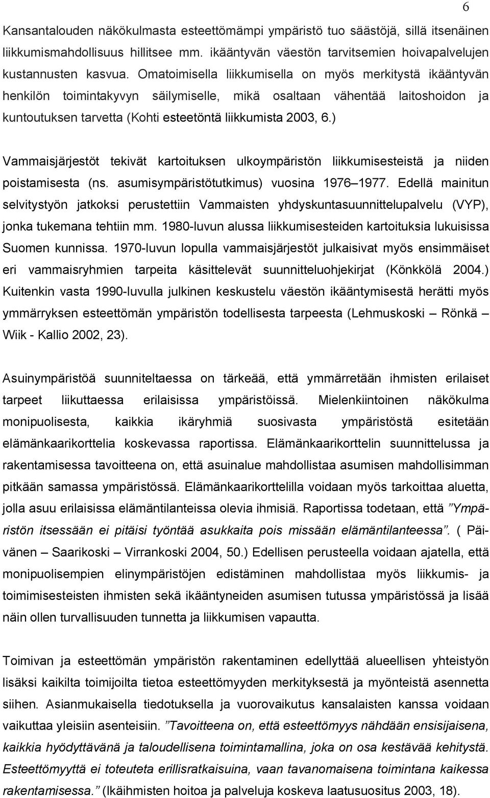 ) Vammaisjärjestöt tekivät kartoituksen ulkoympäristön liikkumisesteistä ja niiden poistamisesta (ns. asumisympäristötutkimus) vuosina 1976 1977.