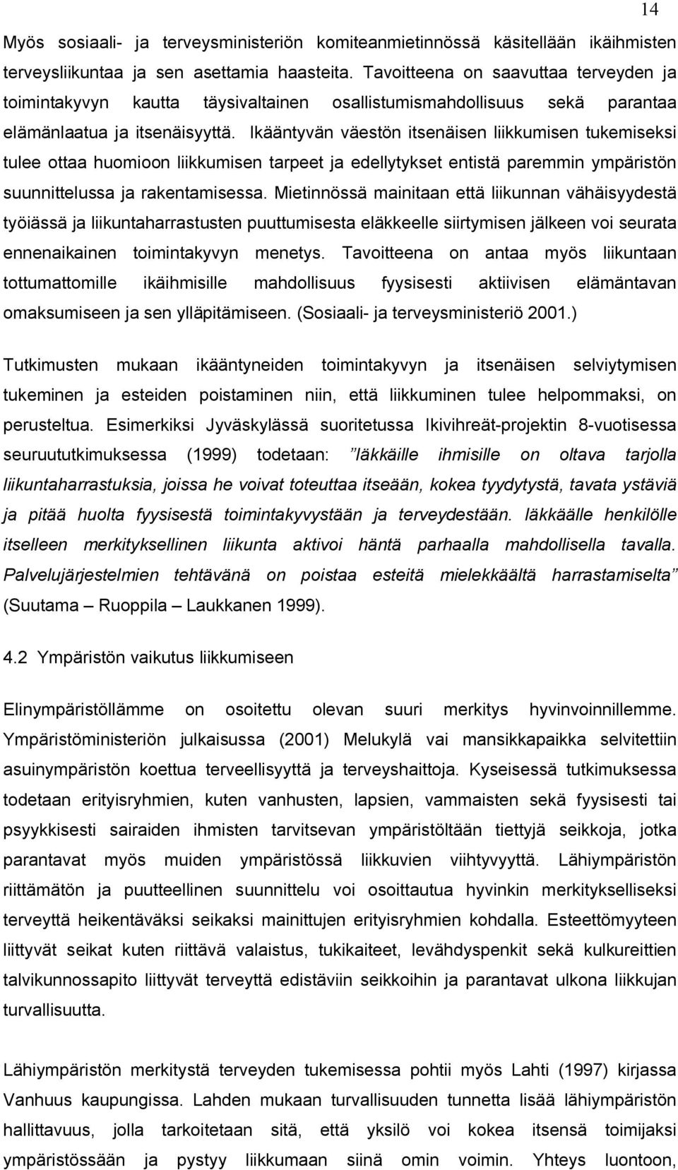 Ikääntyvän väestön itsenäisen liikkumisen tukemiseksi tulee ottaa huomioon liikkumisen tarpeet ja edellytykset entistä paremmin ympäristön suunnittelussa ja rakentamisessa.