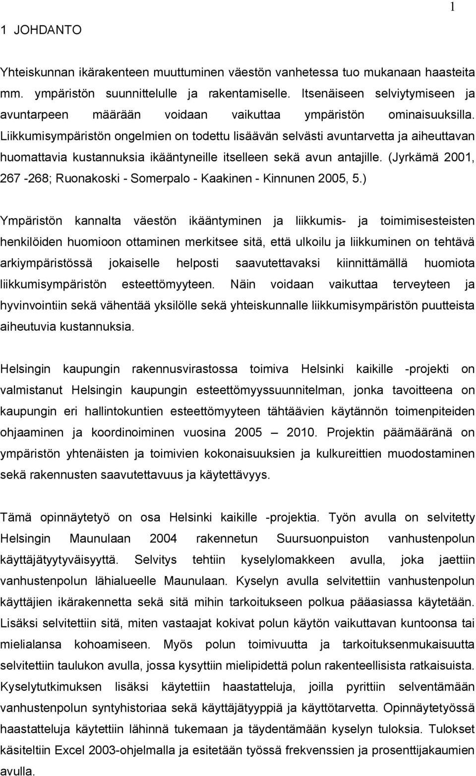 Liikkumisympäristön ongelmien on todettu lisäävän selvästi avuntarvetta ja aiheuttavan huomattavia kustannuksia ikääntyneille itselleen sekä avun antajille.