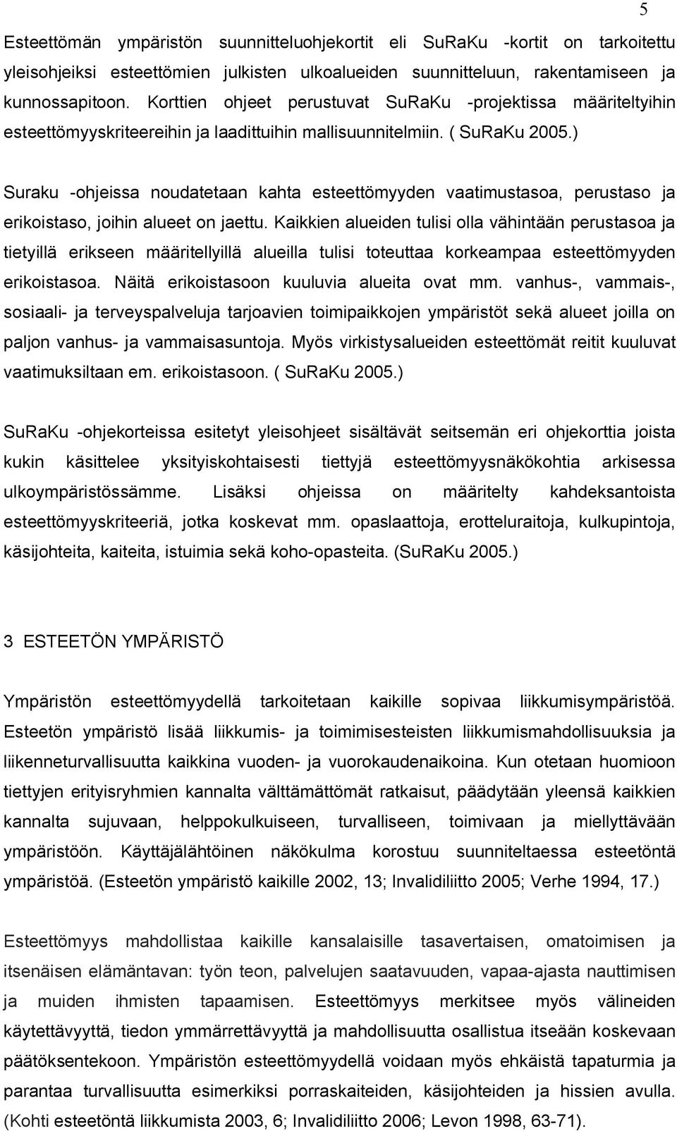 ) Suraku -ohjeissa noudatetaan kahta esteettömyyden vaatimustasoa, perustaso ja erikoistaso, joihin alueet on jaettu.