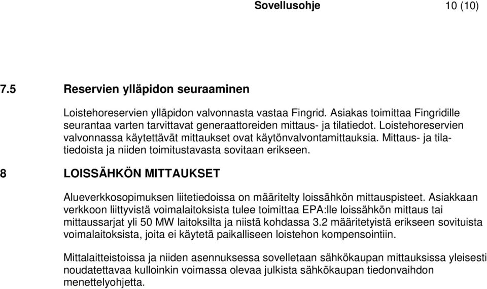 Mittaus- ja tilatiedoista ja niiden toimitustavasta sovitaan erikseen. 8 LOISSÄHKÖN MITTAUKSET Alueverkkosopimuksen liitetiedoissa on määritelty loissähkön mittauspisteet.