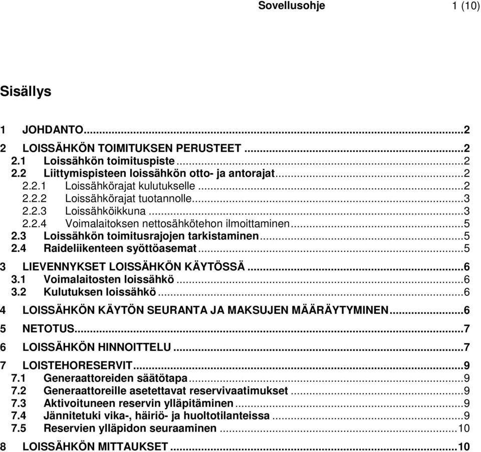 .. 5 3 LIEVENNYKSET LOISSÄHKÖN KÄYTÖSSÄ... 6 3.1 Voimalaitosten loissähkö... 6 3.2 Kulutuksen loissähkö... 6 4 LOISSÄHKÖN KÄYTÖN SEURANTA JA MAKSUJEN MÄÄRÄYTYMINEN... 6 5 NETOTUS.