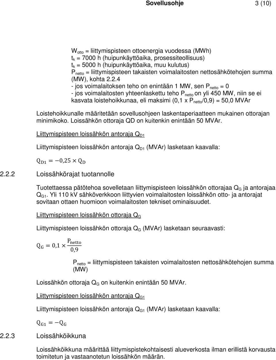 2.4 - jos voimalaitoksen teho on enintään 1 MW, sen P netto = 0 - jos voimalaitosten yhteenlaskettu teho P netto on yli 450 MW, niin se ei kasvata loistehoikkunaa, eli maksimi (0,1 x P netto /0,9) =