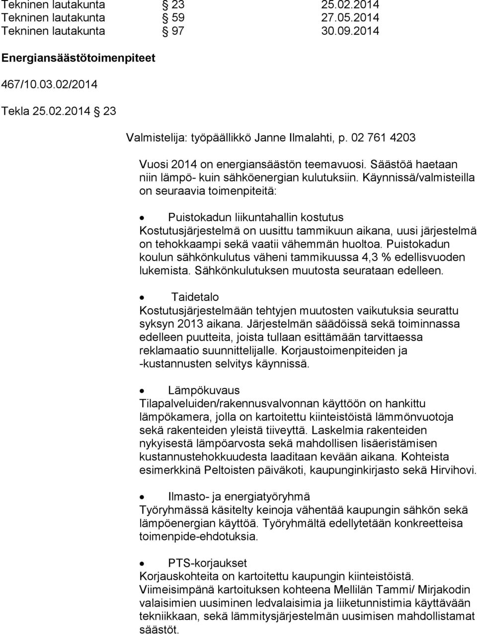 Käynnissä/valmisteilla on seuraavia toimenpiteitä: Puistokadun liikuntahallin kostutus Kostutusjärjestelmä on uusittu tammikuun aikana, uusi järjestelmä on tehokkaampi sekä vaatii vähemmän huoltoa.