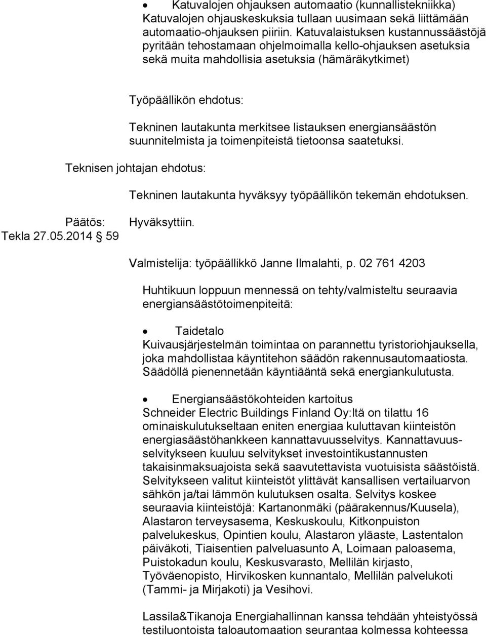 listauksen energiansäästön suunnitelmista ja toimenpiteistä tietoonsa saatetuksi. Teknisen johtajan ehdotus: Tekninen lautakunta hyväksyy työpäällikön tekemän ehdotuksen. Päätös: Tekla 27.05.