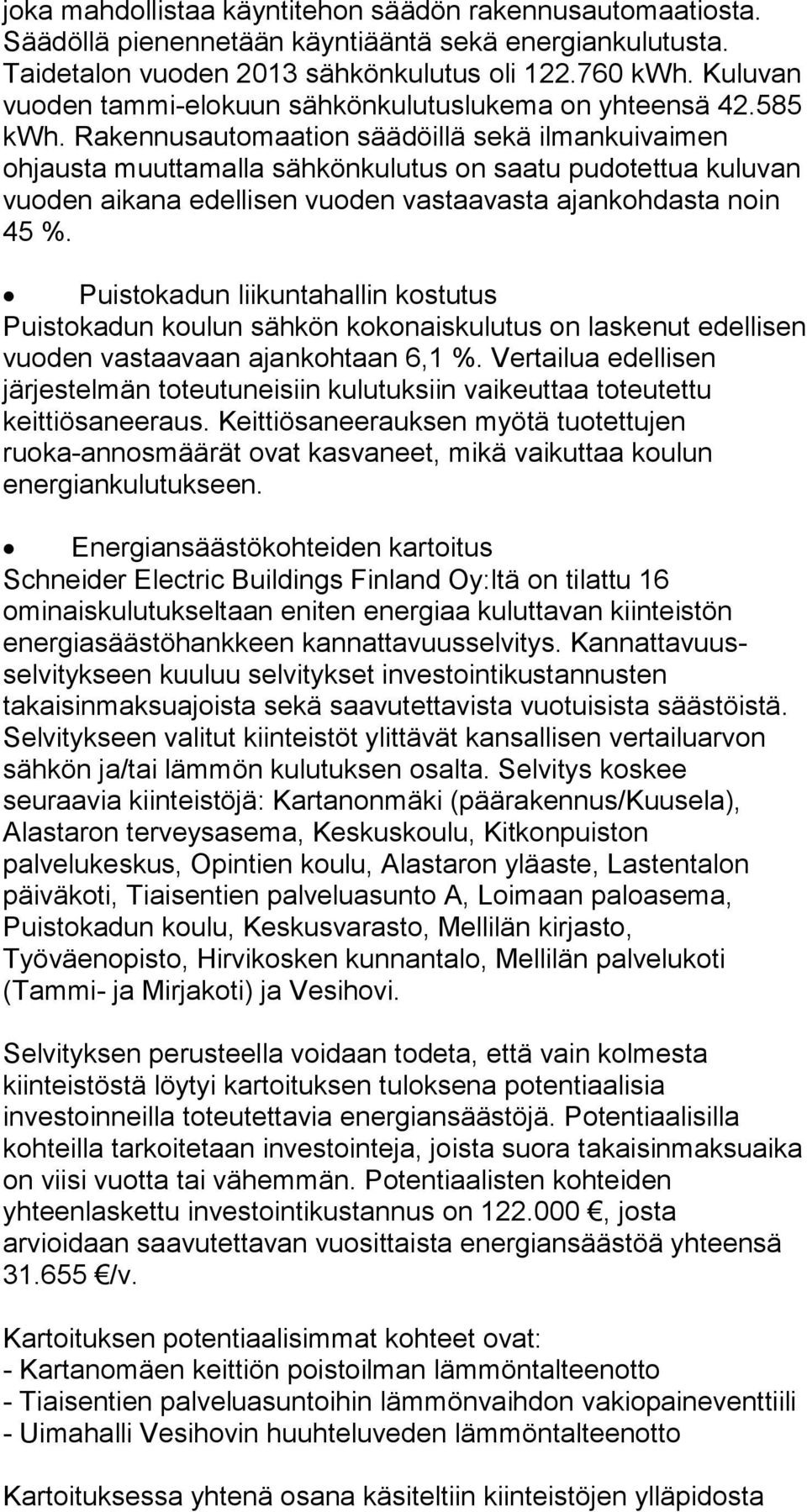 Rakennusautomaation säädöillä sekä ilmankuivaimen ohjausta muuttamalla sähkönkulutus on saatu pudotettua kuluvan vuoden aikana edellisen vuoden vastaavasta ajankohdasta noin 45 %.