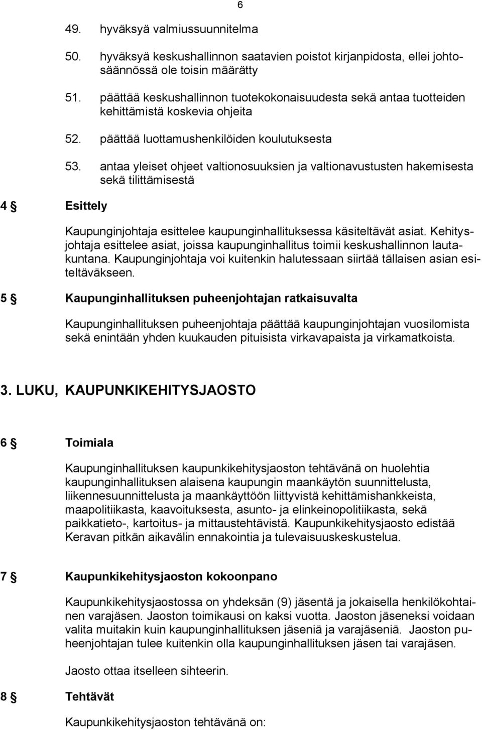 antaa yleiset ohjeet valtionosuuksien ja valtionavustusten hakemisesta sekä tilittämisestä Kaupunginjohtaja esittelee kaupunginhallituksessa käsiteltävät asiat.