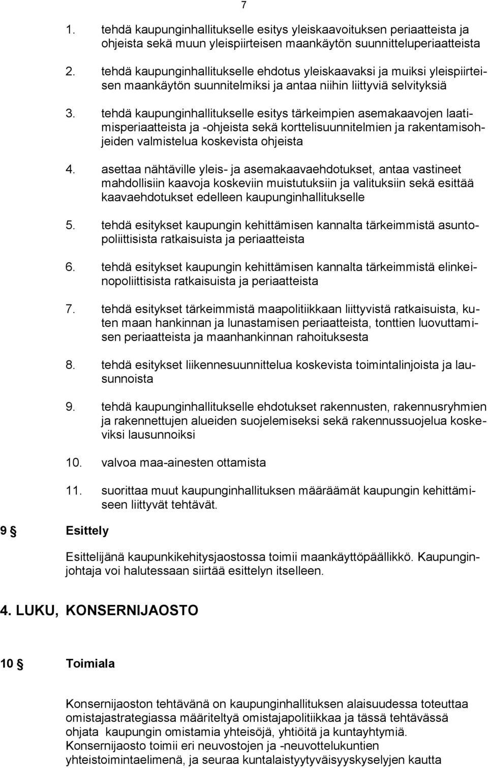 tehdä kaupunginhallitukselle esitys tärkeimpien asemakaavojen laatimisperiaatteista ja -ohjeista sekä korttelisuunnitelmien ja rakentamisohjeiden valmistelua koskevista ohjeista 4.