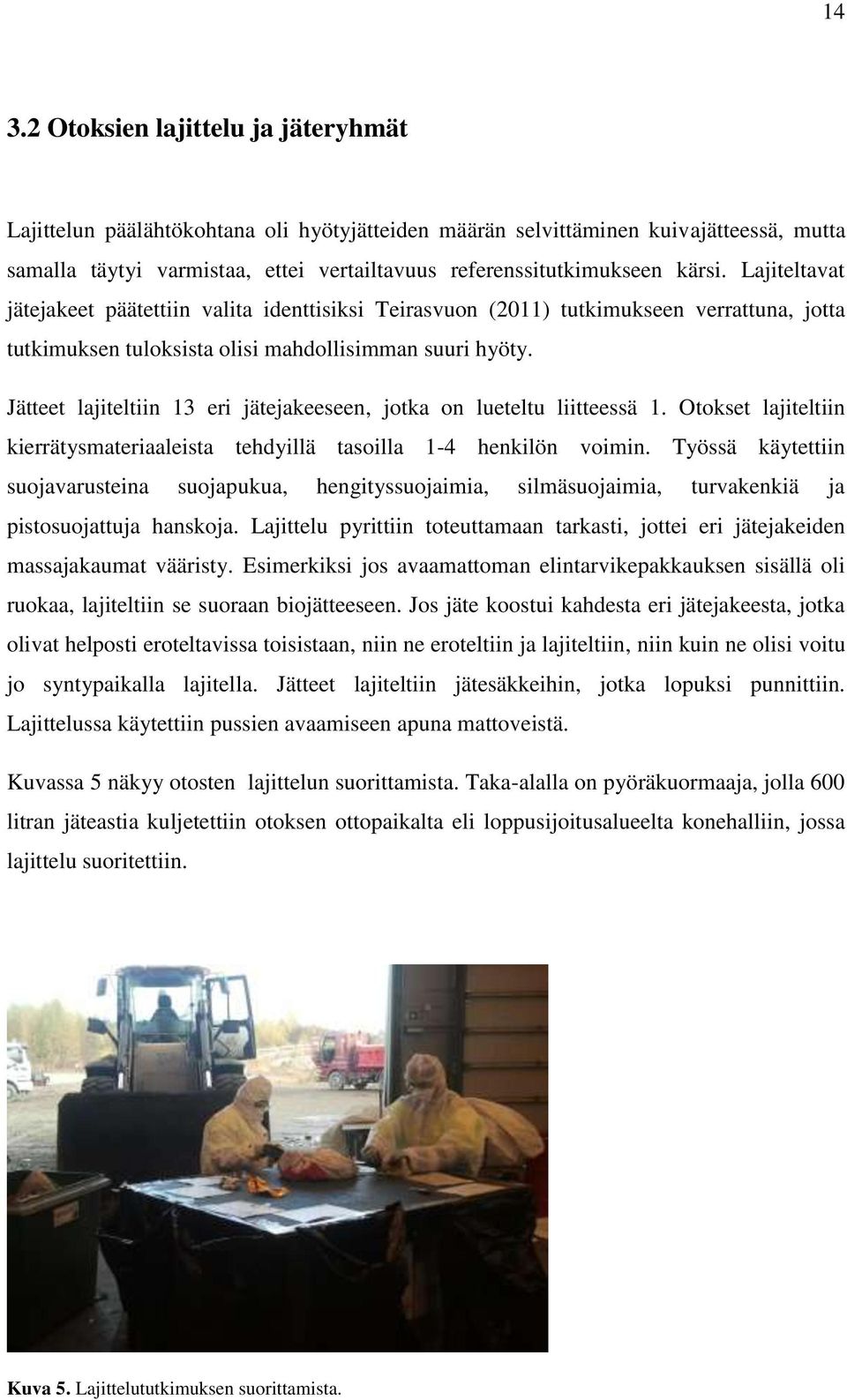 Jätteet lajiteltiin 13 eri jätejakeeseen, jotka on lueteltu liitteessä 1. Otokset lajiteltiin kierrätysmateriaaleista tehdyillä tasoilla 1-4 henkilön voimin.