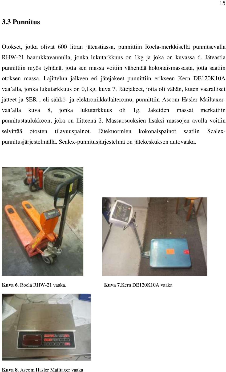 Lajittelun jälkeen eri jätejakeet punnittiin erikseen Kern DE120K10A vaa alla, jonka lukutarkkuus on 0,1kg, kuva 7.