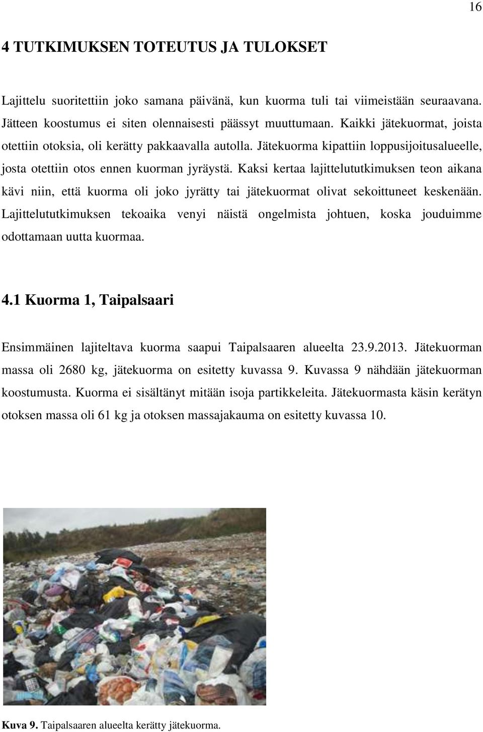 Kaksi kertaa lajittelututkimuksen teon aikana kävi niin, että kuorma oli joko jyrätty tai jätekuormat olivat sekoittuneet keskenään.
