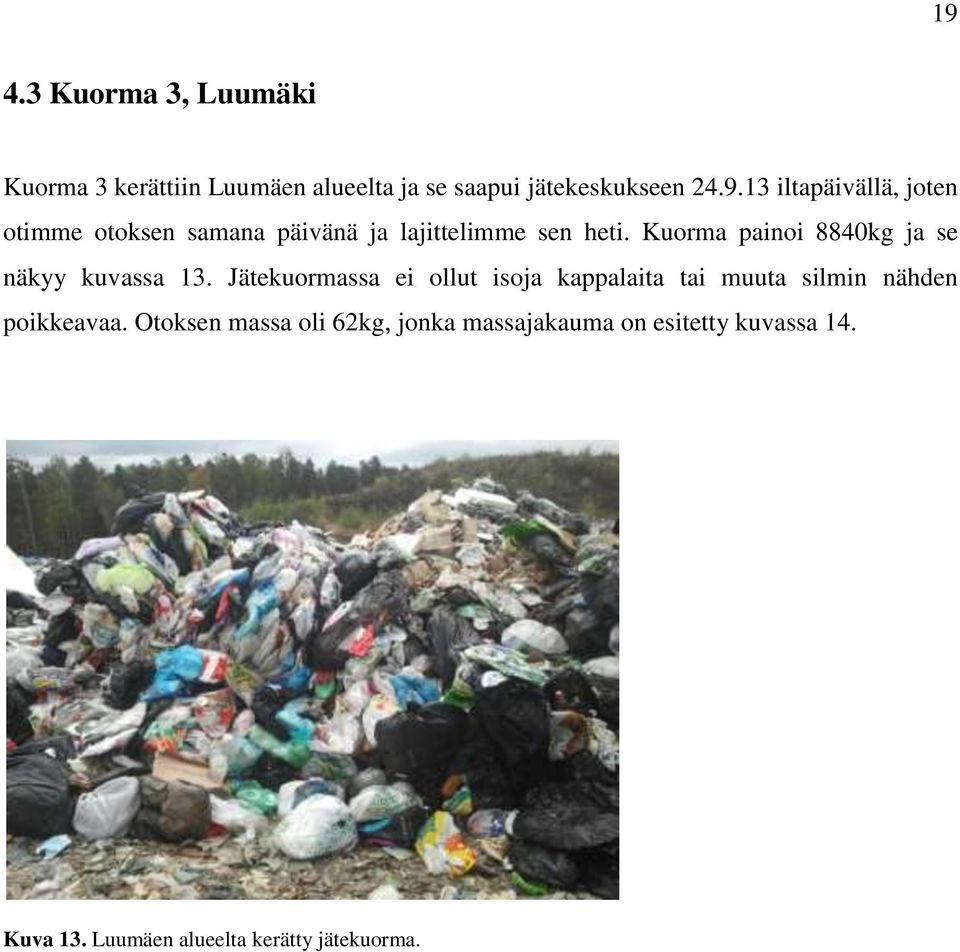 Jätekuormassa ei ollut isoja kappalaita tai muuta silmin nähden poikkeavaa.