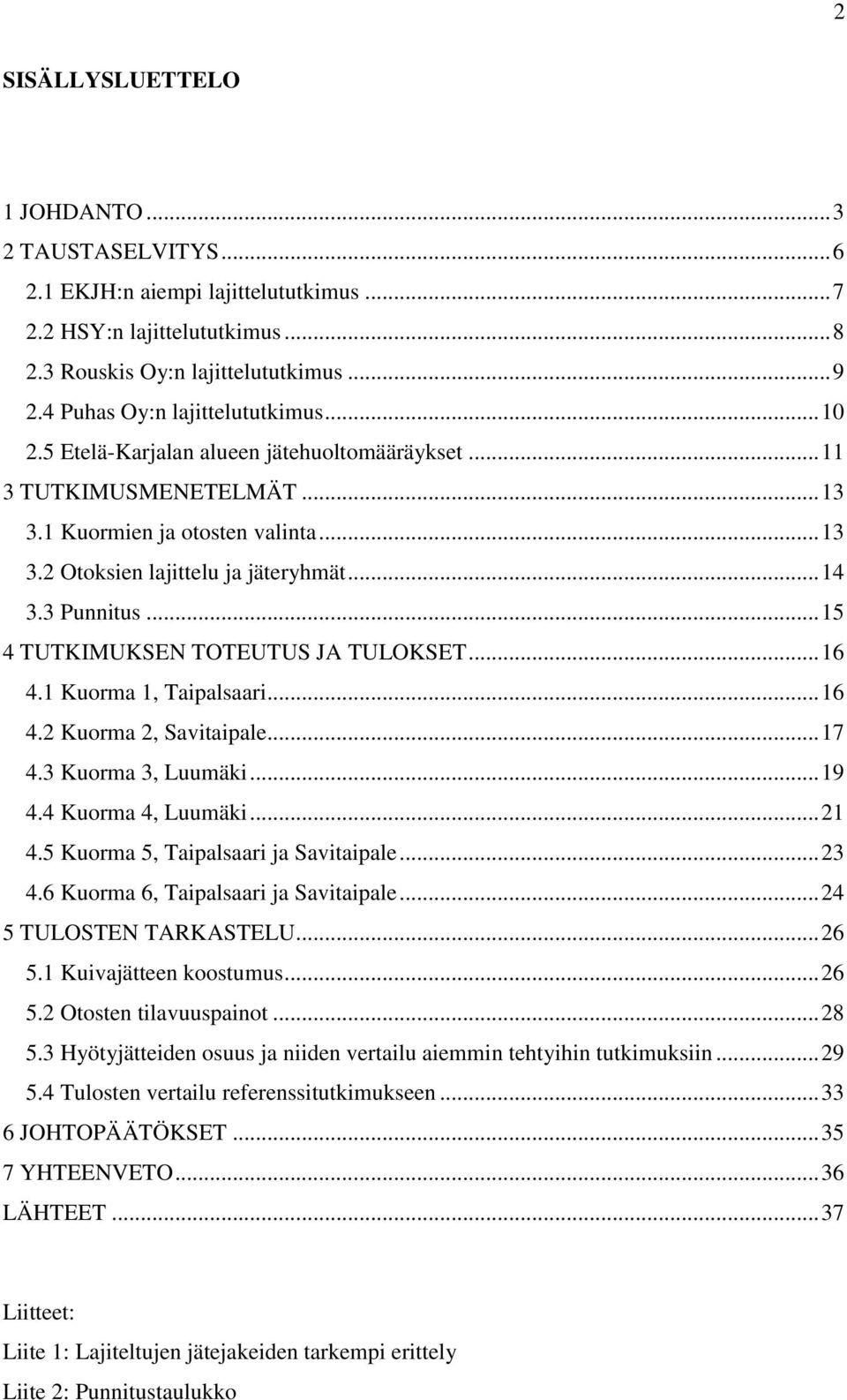 3 Punnitus... 15 4 TUTKIMUKSEN TOTEUTUS JA TULOKSET... 16 4.1 Kuorma 1, Taipalsaari... 16 4.2 Kuorma 2, Savitaipale... 17 4.3 Kuorma 3, Luumäki... 19 4.4 Kuorma 4, Luumäki... 21 4.