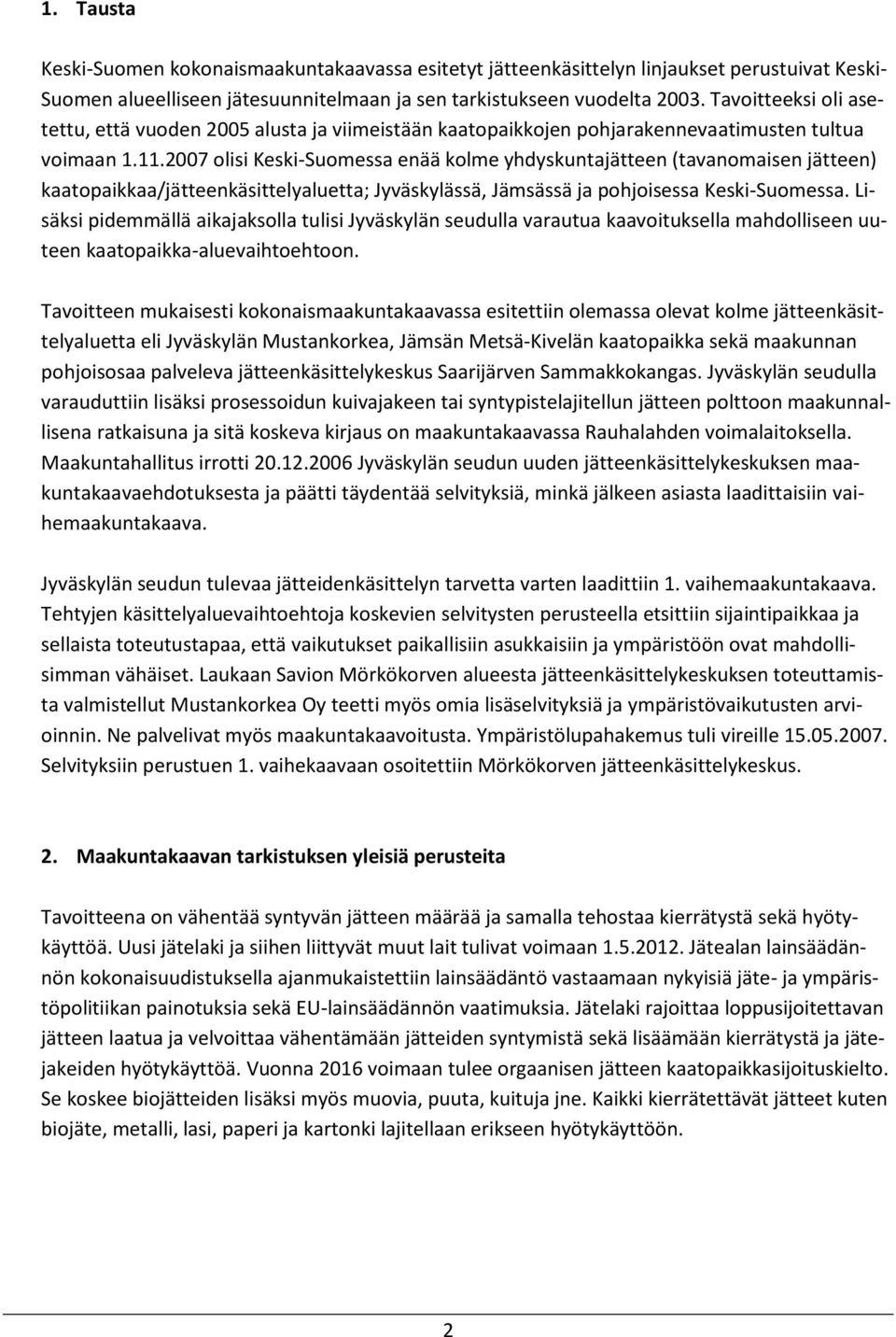 2007 olisi Keski-Suomessa enää kolme yhdyskuntajätteen (tavanomaisen jätteen) kaatopaikkaa/jätteenkäsittelyaluetta; Jyväskylässä, Jämsässä ja pohjoisessa Keski-Suomessa.