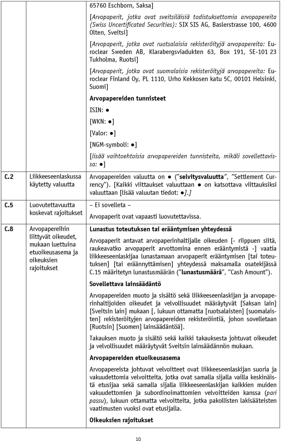 Uncertificated Securities): SIX SIS AG, Baslerstrasse 100, 4600 Olten, Sveitsi] [Arvopaperit, jotka ovat ruotsalaisia rekisteröityjä arvopapereita: Euroclear Sweden AB, Klarabergsviadukten 63, Box