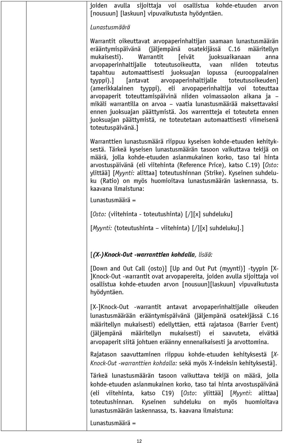 Warrantit [eivät juoksuaikanaan anna arvopaperinhaltijalle toteutusoikeutta, vaan niiden toteutus tapahtuu automaattisesti juoksuajan lopussa (eurooppalainen tyyppi).
