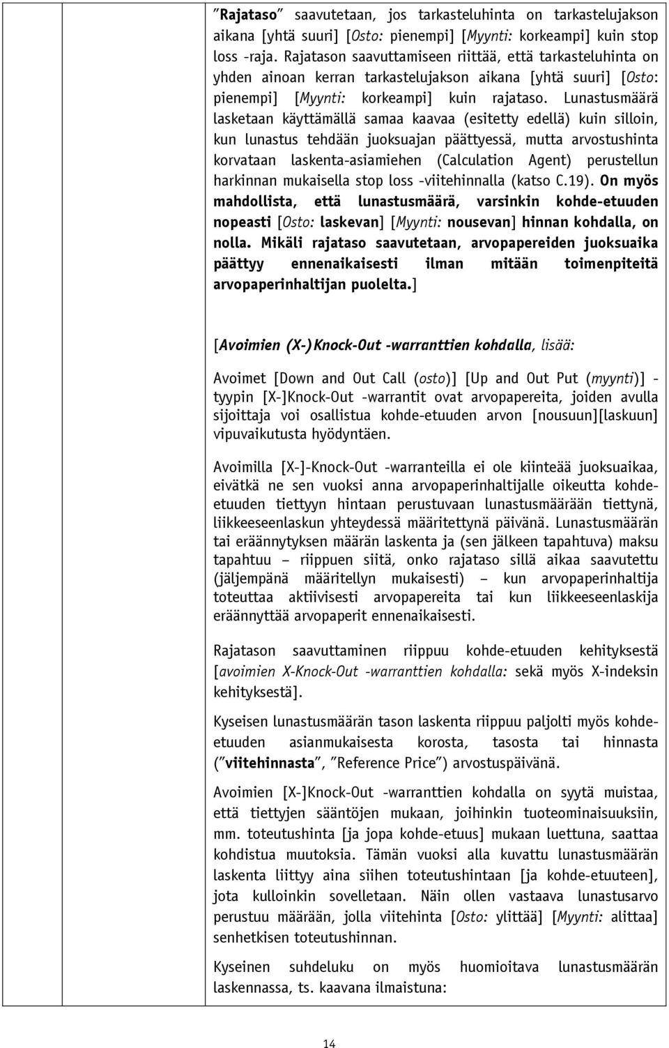 Lunastusmäärä lasketaan käyttämällä samaa kaavaa (esitetty edellä) kuin silloin, kun lunastus tehdään juoksuajan päättyessä, mutta arvostushinta korvataan laskenta-asiamiehen (Calculation Agent)