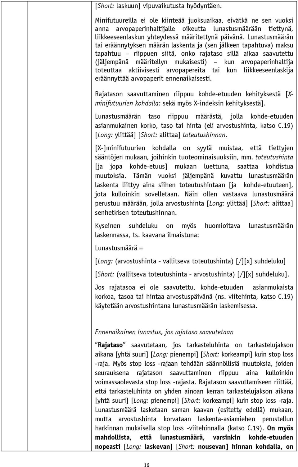Lunastusmäärän tai eräännytyksen määrän laskenta ja (sen jälkeen tapahtuva) maksu tapahtuu riippuen siitä, onko rajataso sillä aikaa saavutettu (jäljempänä määritellyn mukaisesti) kun