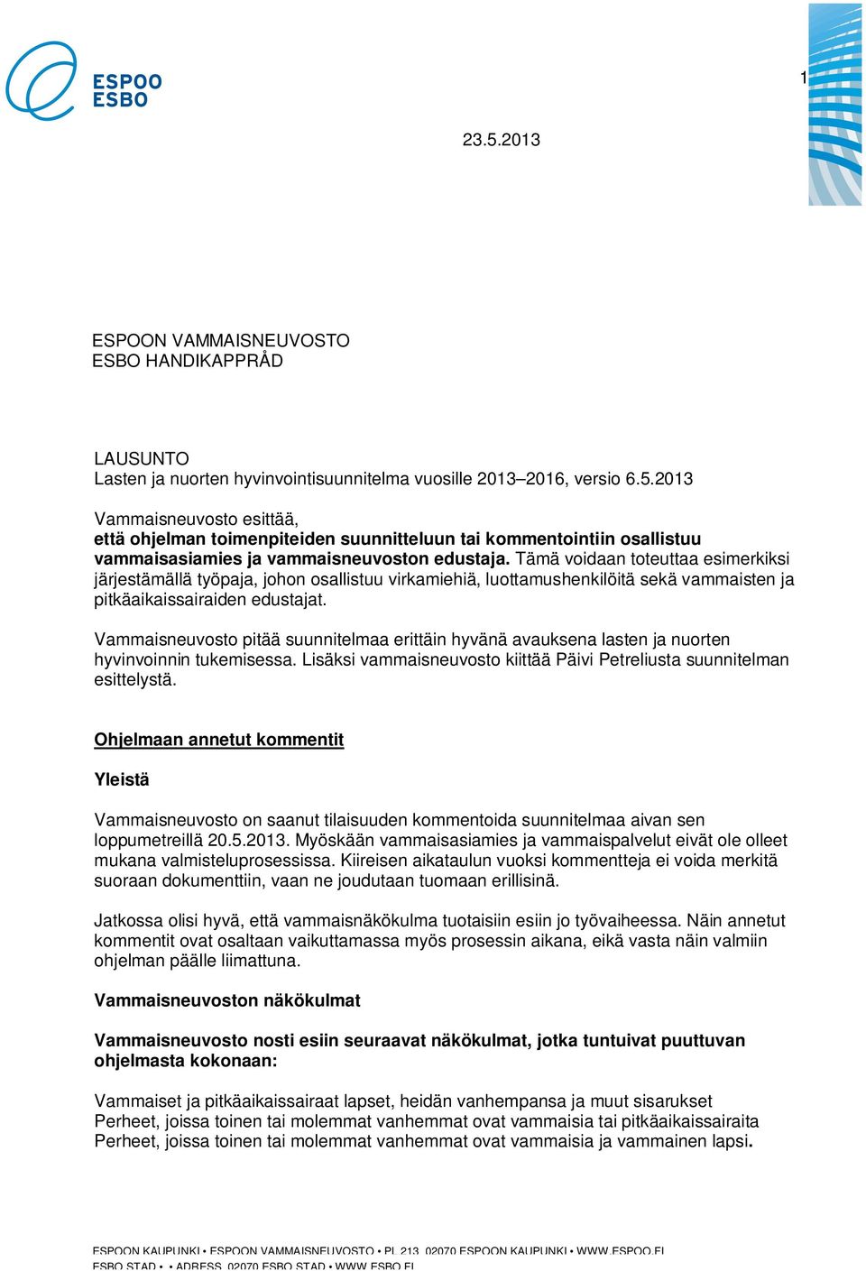 Vammaisneuvosto pitää suunnitelmaa erittäin hyvänä avauksena lasten ja nuorten hyvinvoinnin tukemisessa. Lisäksi vammaisneuvosto kiittää Päivi Petreliusta suunnitelman esittelystä.