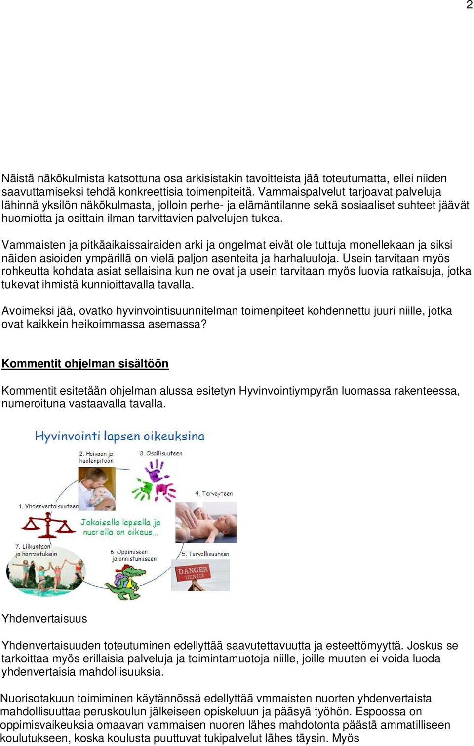 Vammaisten ja pitkäaikaissairaiden arki ja ongelmat eivät ole tuttuja monellekaan ja siksi näiden asioiden ympärillä on vielä paljon asenteita ja harhaluuloja.