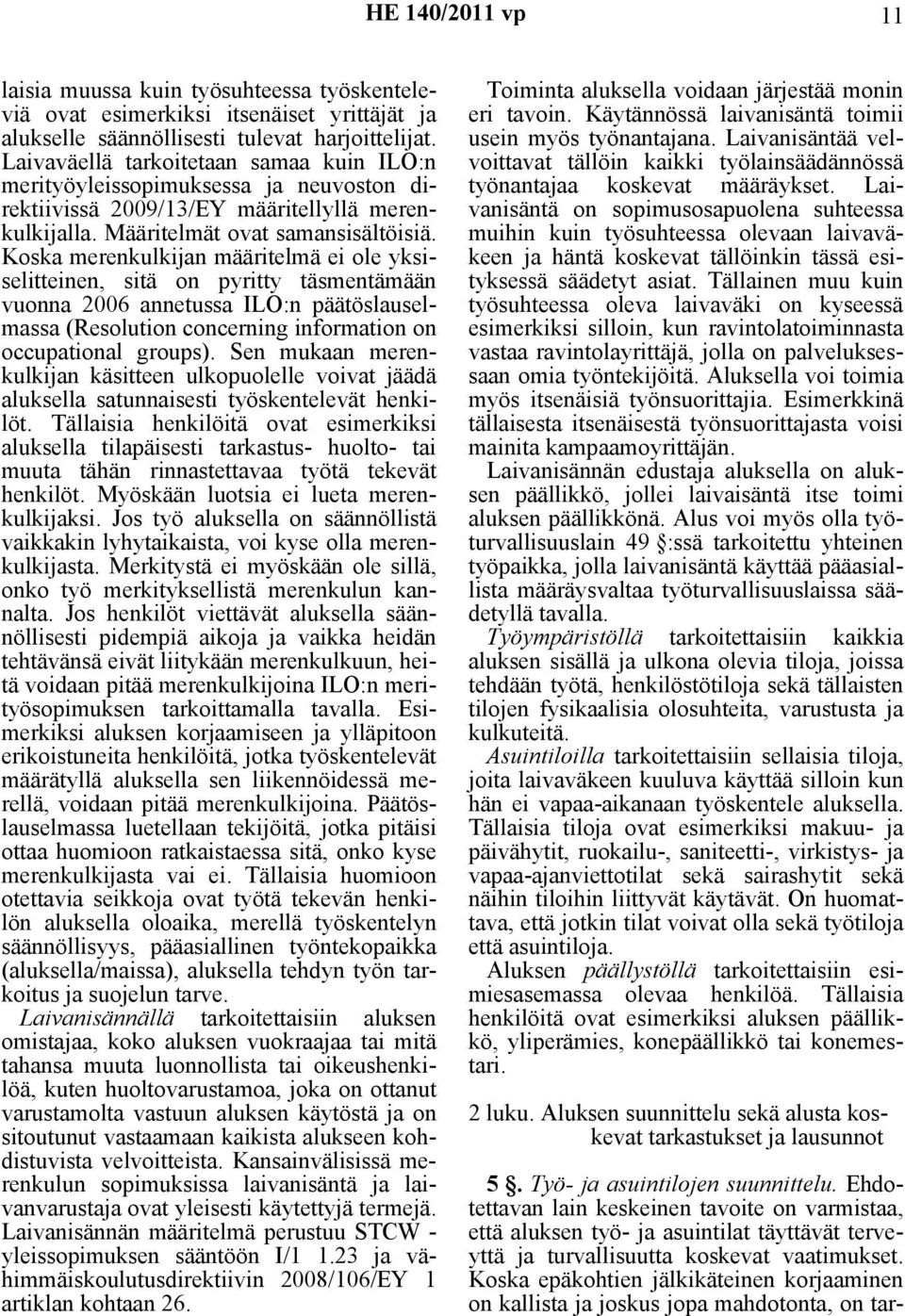 Koska merenkulkijan määritelmä ei ole yksiselitteinen, sitä on pyritty täsmentämään vuonna 2006 annetussa ILO:n päätöslauselmassa (Resolution concerning information on occupational groups).