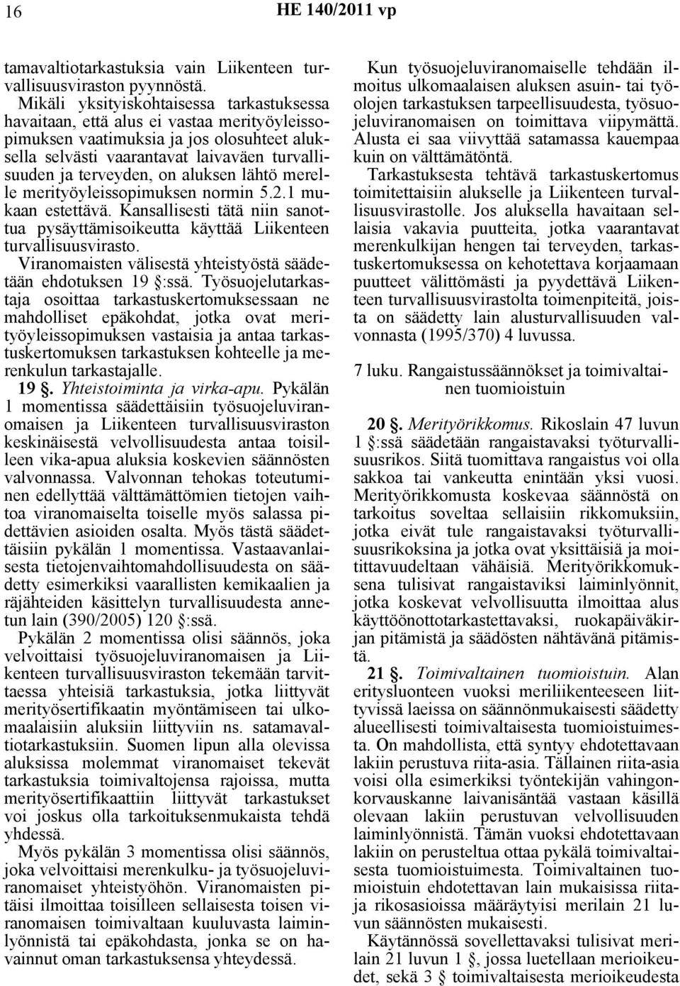 aluksen lähtö merelle merityöyleissopimuksen normin 5.2.1 mukaan estettävä. Kansallisesti tätä niin sanottua pysäyttämisoikeutta käyttää Liikenteen turvallisuusvirasto.