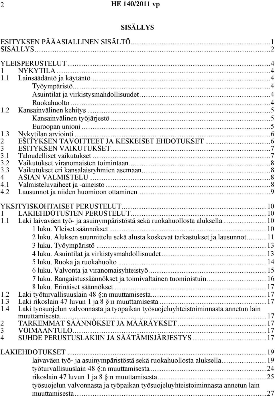 ..6 3 ESITYKSEN VAIKUTUKSET...7 3.1 Taloudelliset vaikutukset...7 3.2 Vaikutukset viranomaisten toimintaan...8 3.3 Vaikutukset eri kansalaisryhmien asemaan...8 4 ASIAN VALMISTELU...8 4.1 Valmisteluvaiheet ja -aineisto.