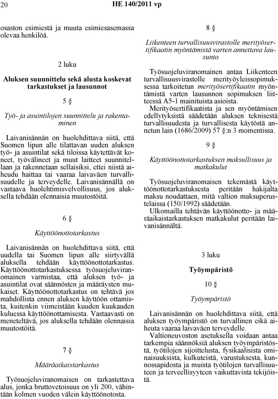 uuden aluksen työ- ja asuintilat sekä tiloissa käytettävät koneet, työvälineet ja muut laitteet suunnitellaan ja rakennetaan sellaisiksi, ettei niistä aiheudu haittaa tai vaaraa laivaväen