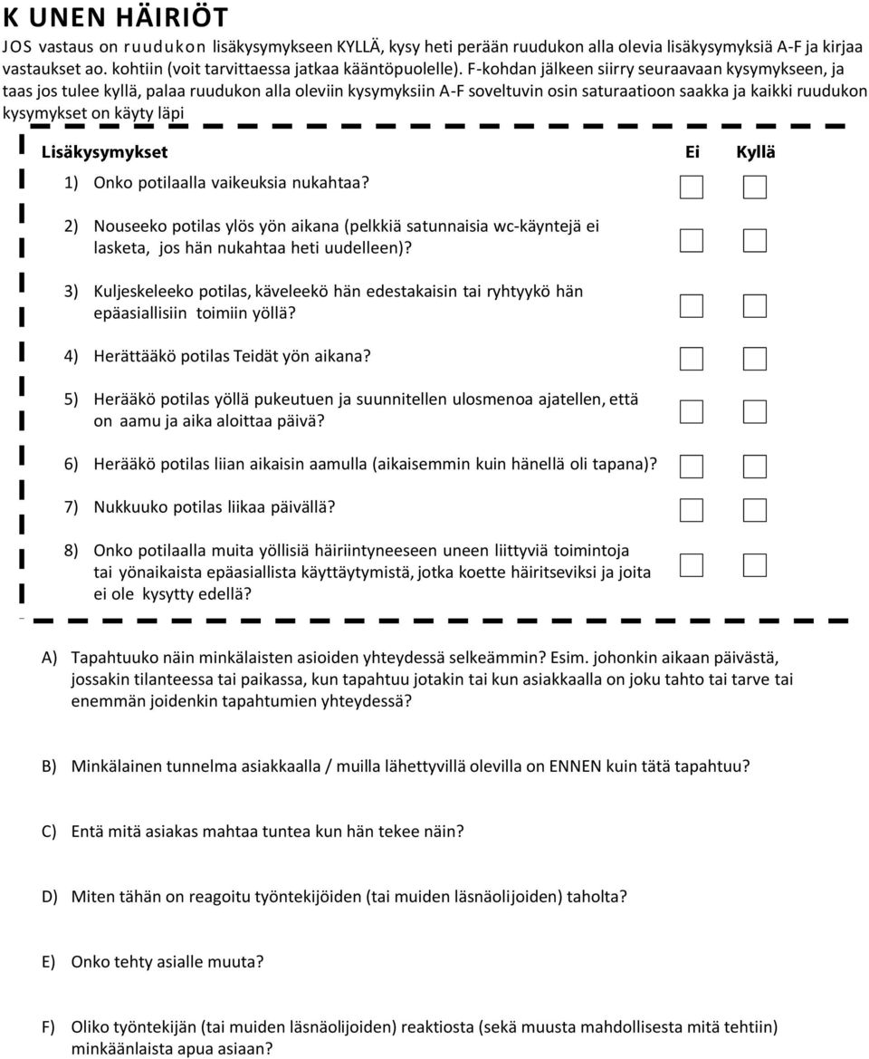 3) Kuljeskeleeko potilas, käveleekö hän edestakaisin tai ryhtyykö hän epäasiallisiin toimiin yöllä? 4) Herättääkö potilas Teidät yön aikana?