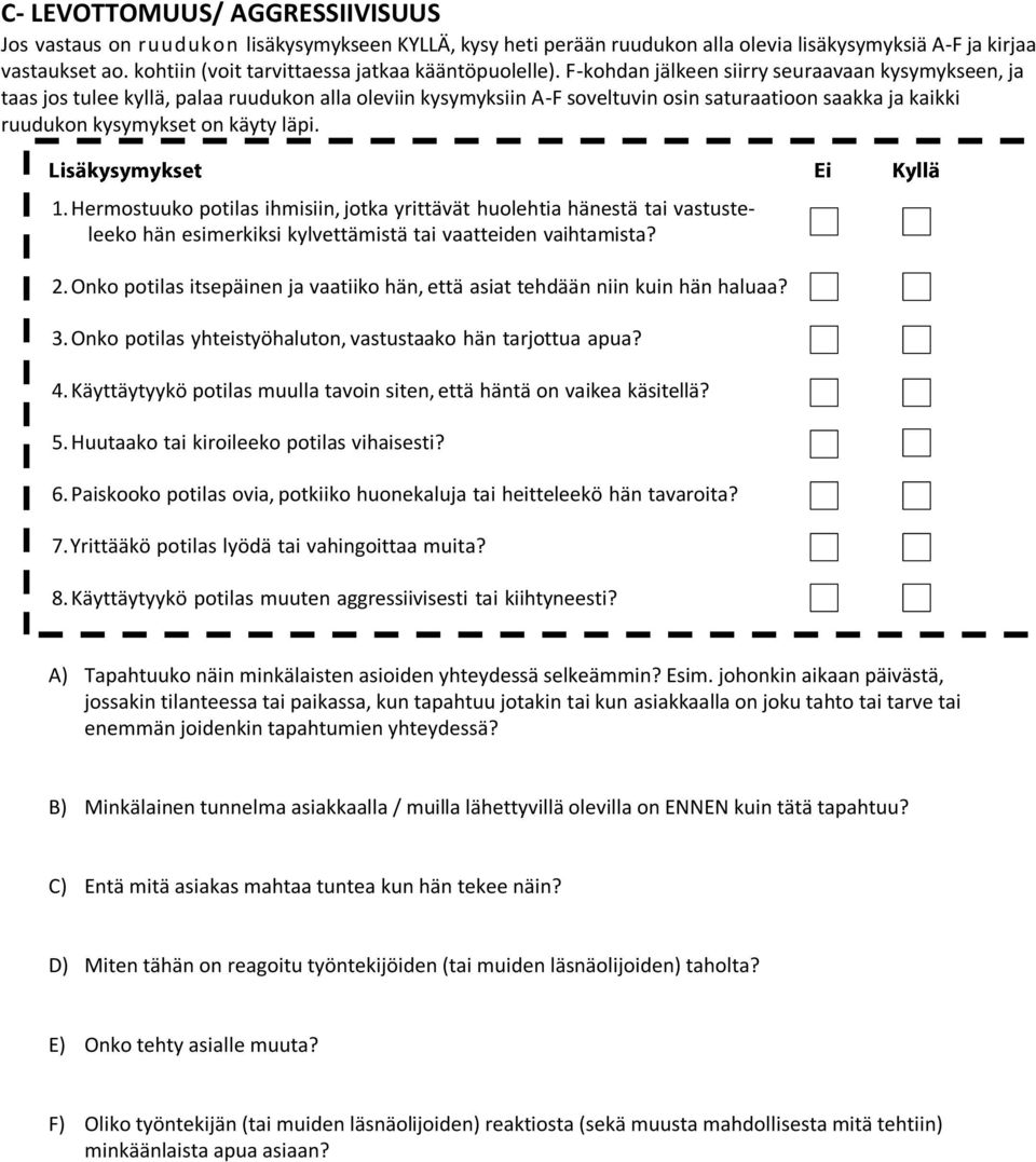 Onko potilas itsepäinen ja vaatiiko hän, että asiat tehdään niin kuin hän haluaa? 3. Onko potilas yhteistyöhaluton, vastustaako hän tarjottua apua? 4.