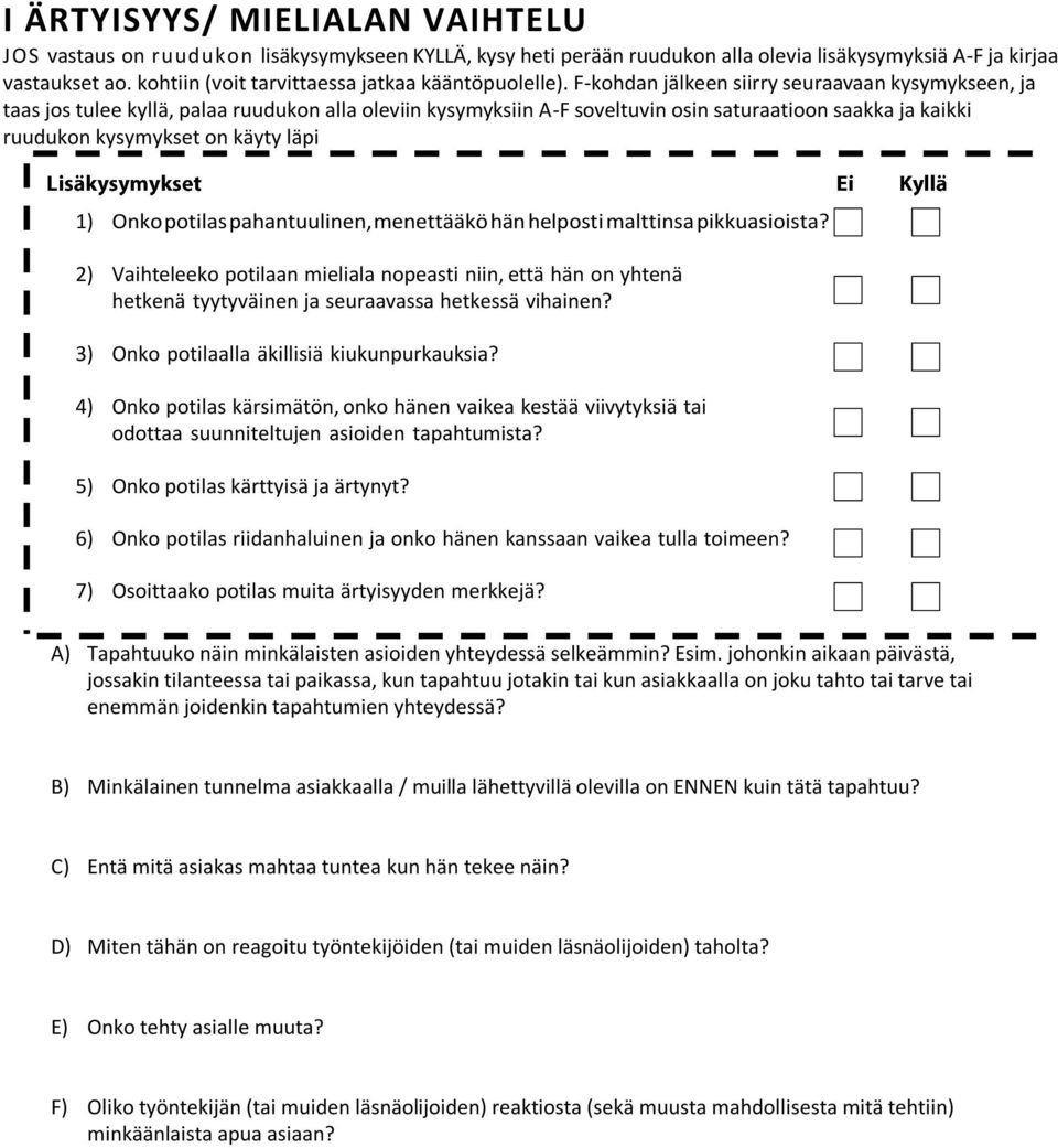 2) Vaihteleeko potilaan mieliala nopeasti niin, että hän on yhtenä hetkenä tyytyväinen ja seuraavassa hetkessä vihainen? 3) Onko potilaalla äkillisiä kiukunpurkauksia?