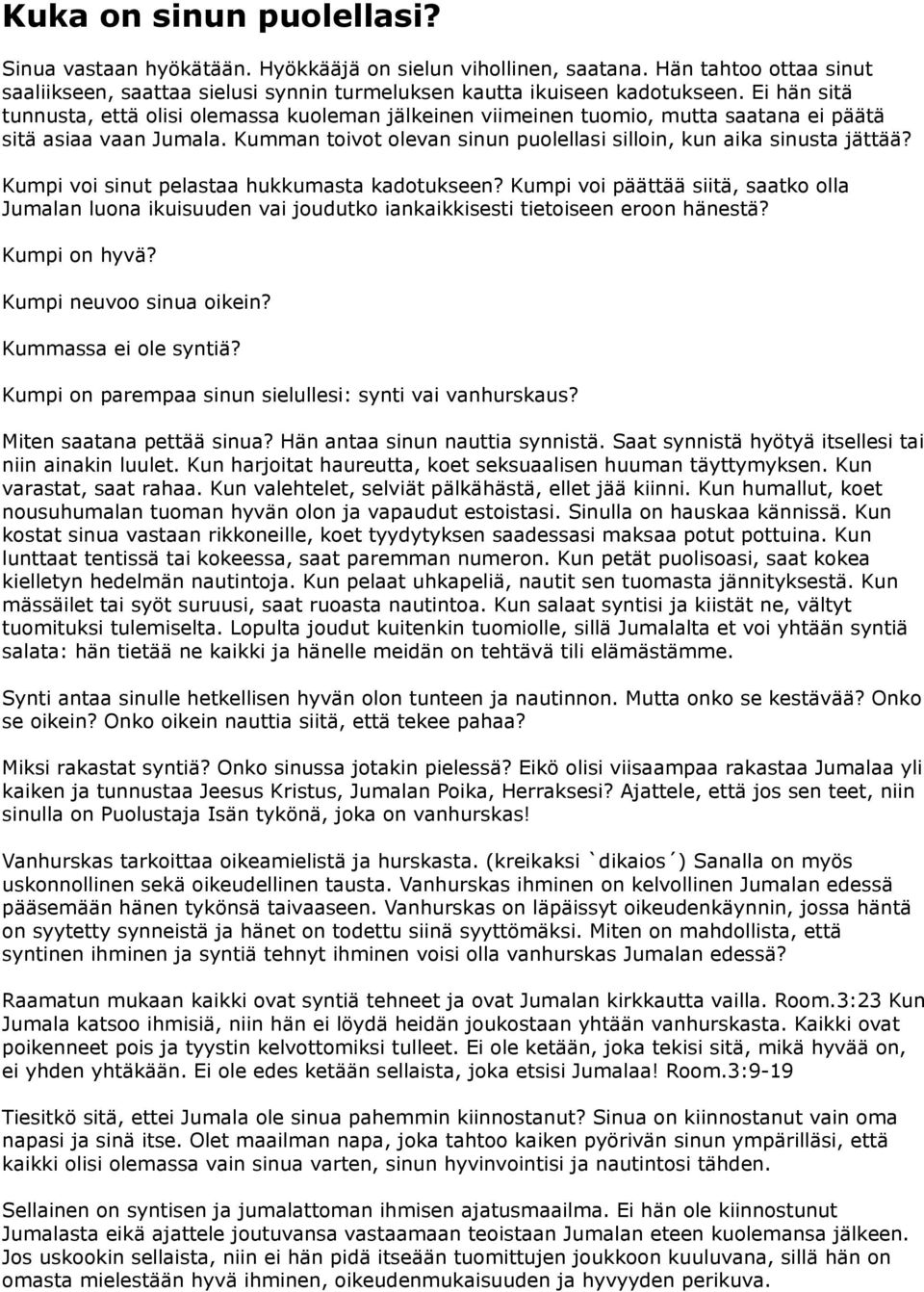 Kumpi voi sinut pelastaa hukkumasta kadotukseen? Kumpi voi päättää siitä, saatko olla Jumalan luona ikuisuuden vai joudutko iankaikkisesti tietoiseen eroon hänestä? Kumpi on hyvä?