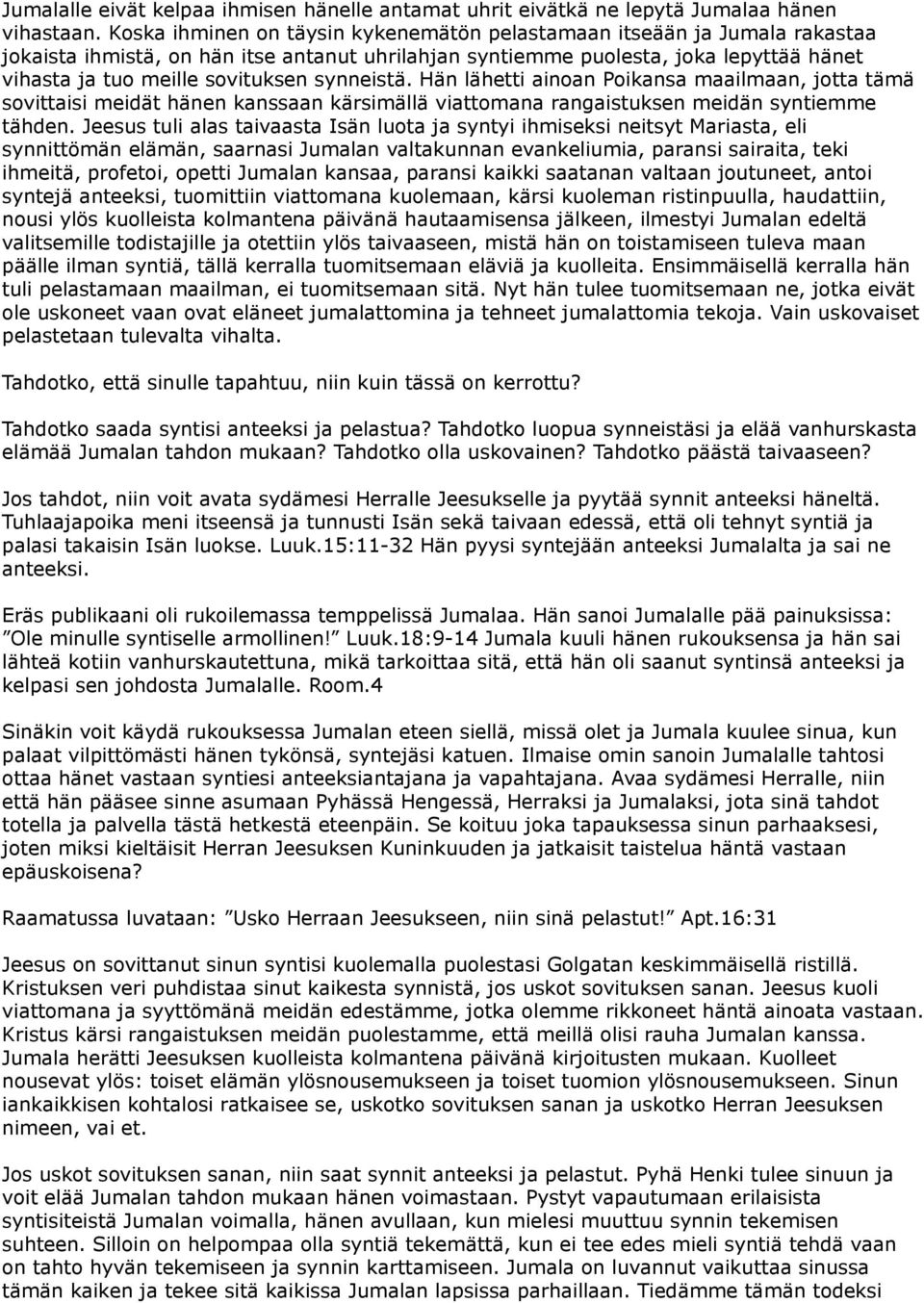 synneistä. Hän lähetti ainoan Poikansa maailmaan, jotta tämä sovittaisi meidät hänen kanssaan kärsimällä viattomana rangaistuksen meidän syntiemme tähden.