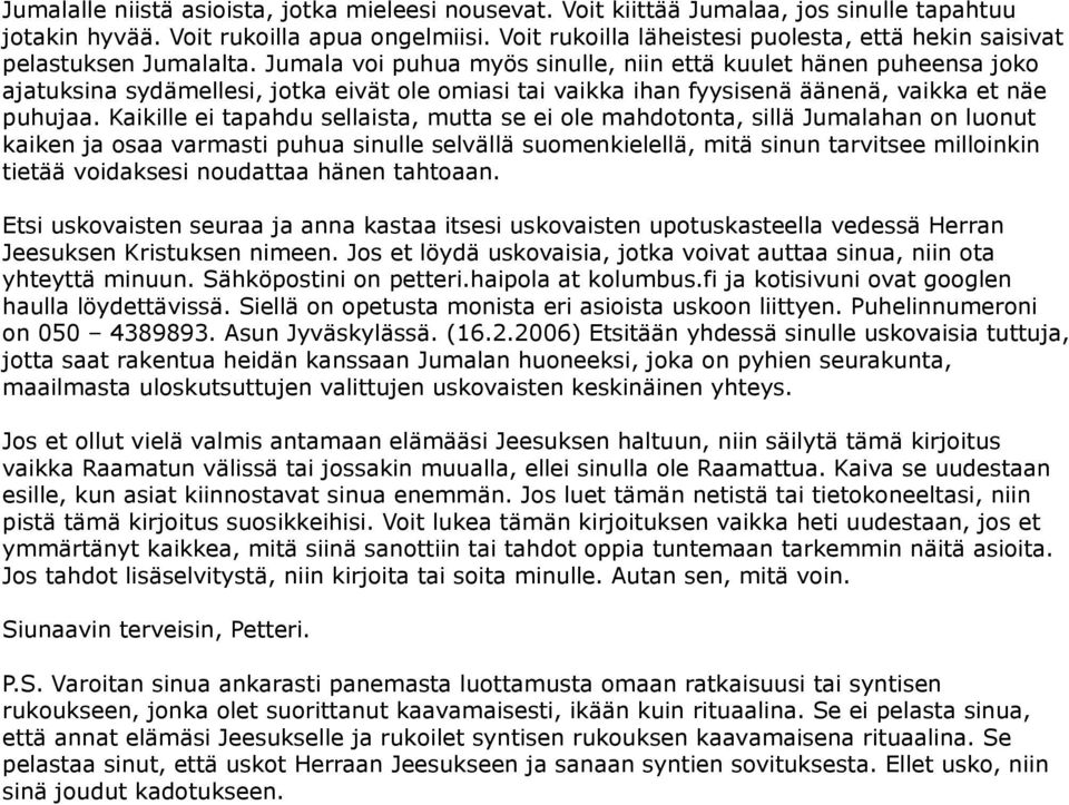 Jumala voi puhua myös sinulle, niin että kuulet hänen puheensa joko ajatuksina sydämellesi, jotka eivät ole omiasi tai vaikka ihan fyysisenä äänenä, vaikka et näe puhujaa.