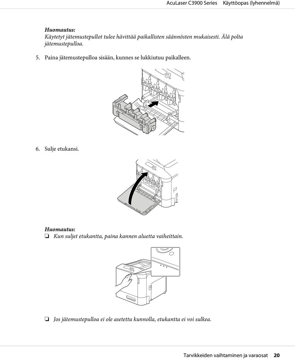 Paina jätemustepulloa sisään, kunnes se lukkiutuu paikalleen. 6. Sulje etukansi.