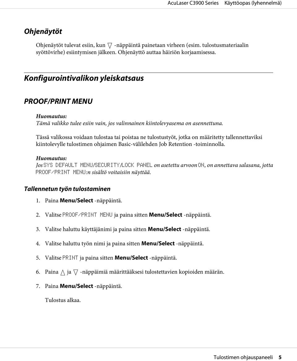 Tässä valikossa voidaan tulostaa tai poistaa ne tulostustyöt, jotka on määritetty tallennettaviksi kiintolevylle tulostimen ohjaimen Basic-välilehden Job Retention -toiminnolla.