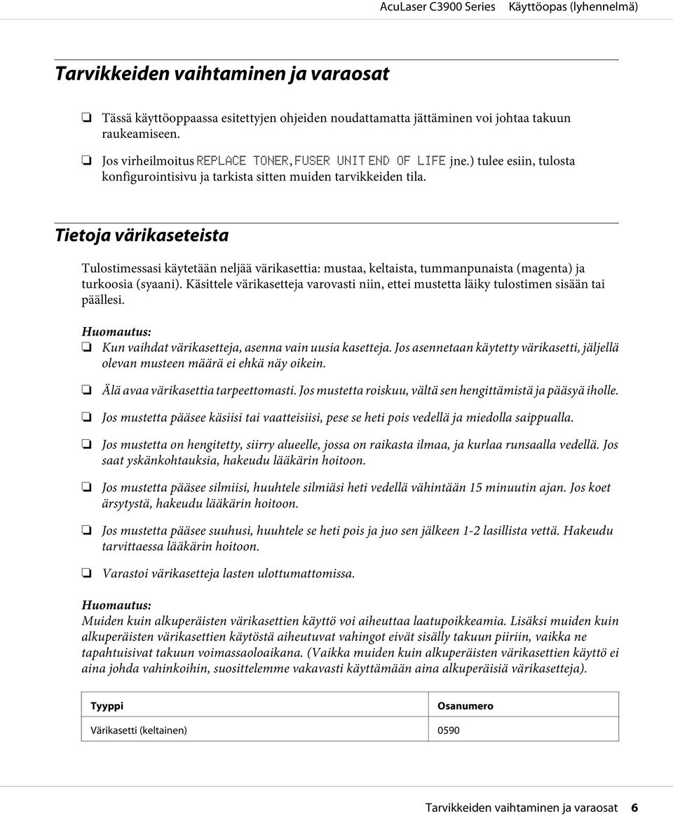 Tietoja värikaseteista Tulostimessasi käytetään neljää värikasettia: mustaa, keltaista, tummanpunaista (magenta) ja turkoosia (syaani).