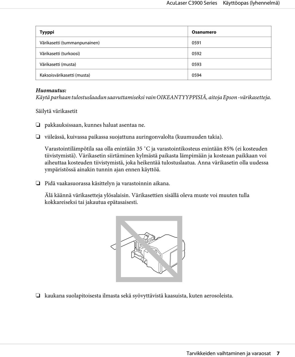 Varastointilämpötila saa olla enintään 35 C ja varastointikosteus enintään 85% (ei kosteuden tiivistymistä).