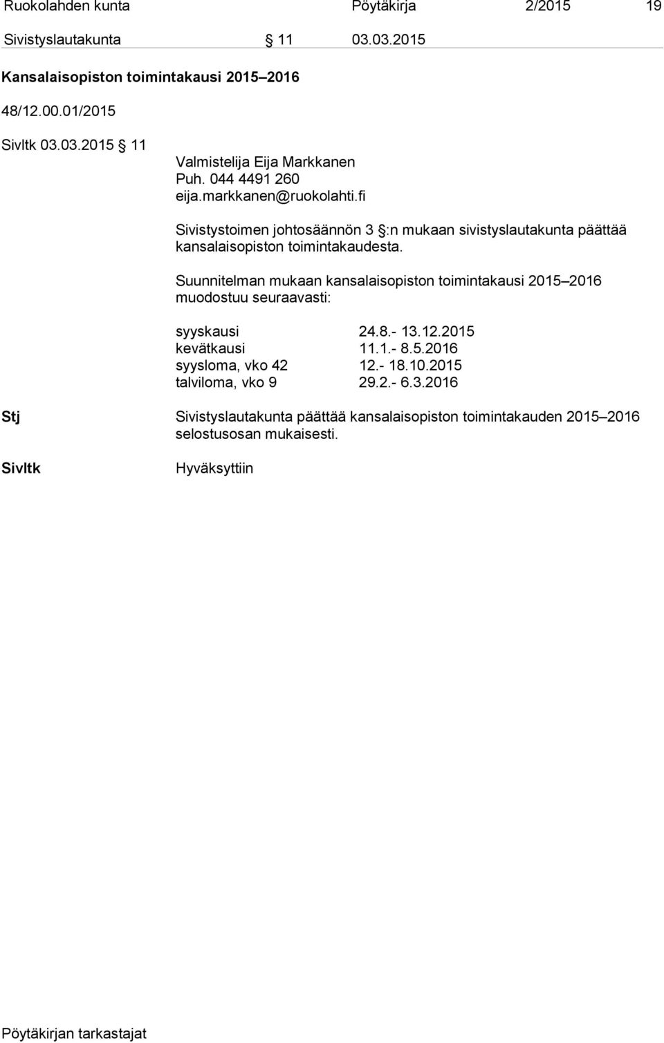 Suunnitelman mukaan kansalaisopiston toimintakausi 2015 2016 muodostuu seuraavasti: syyskausi 24.8.- 13.12.2015 kevätkausi 11.1.- 8.5.2016 syysloma, vko 42 12.