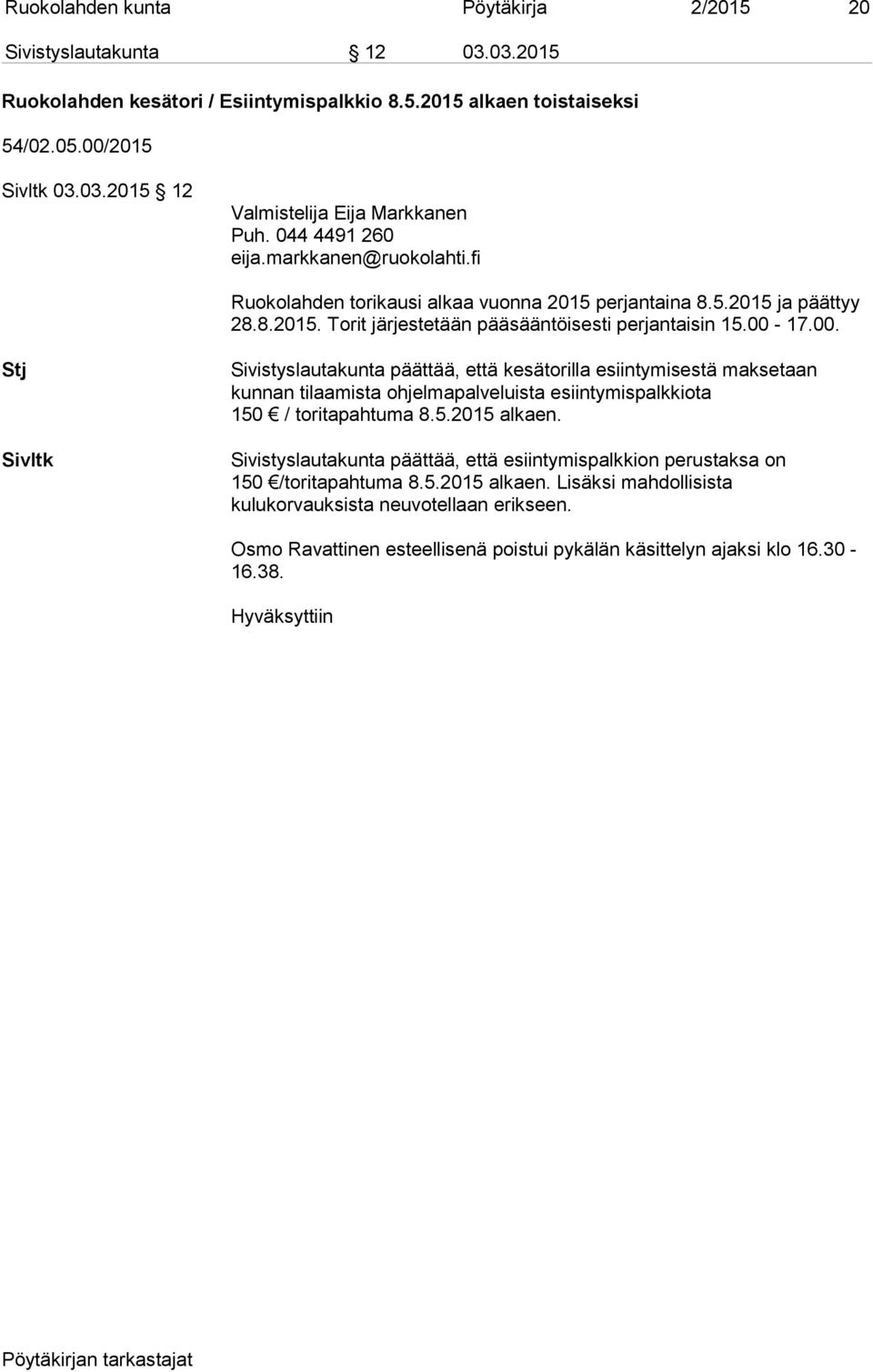 17.00. Stj Sivltk Sivistyslautakunta päättää, että kesätorilla esiintymisestä maksetaan kunnan tilaamista ohjelmapalveluista esiintymispalkkiota 150 / toritapahtuma 8.5.2015 alkaen.