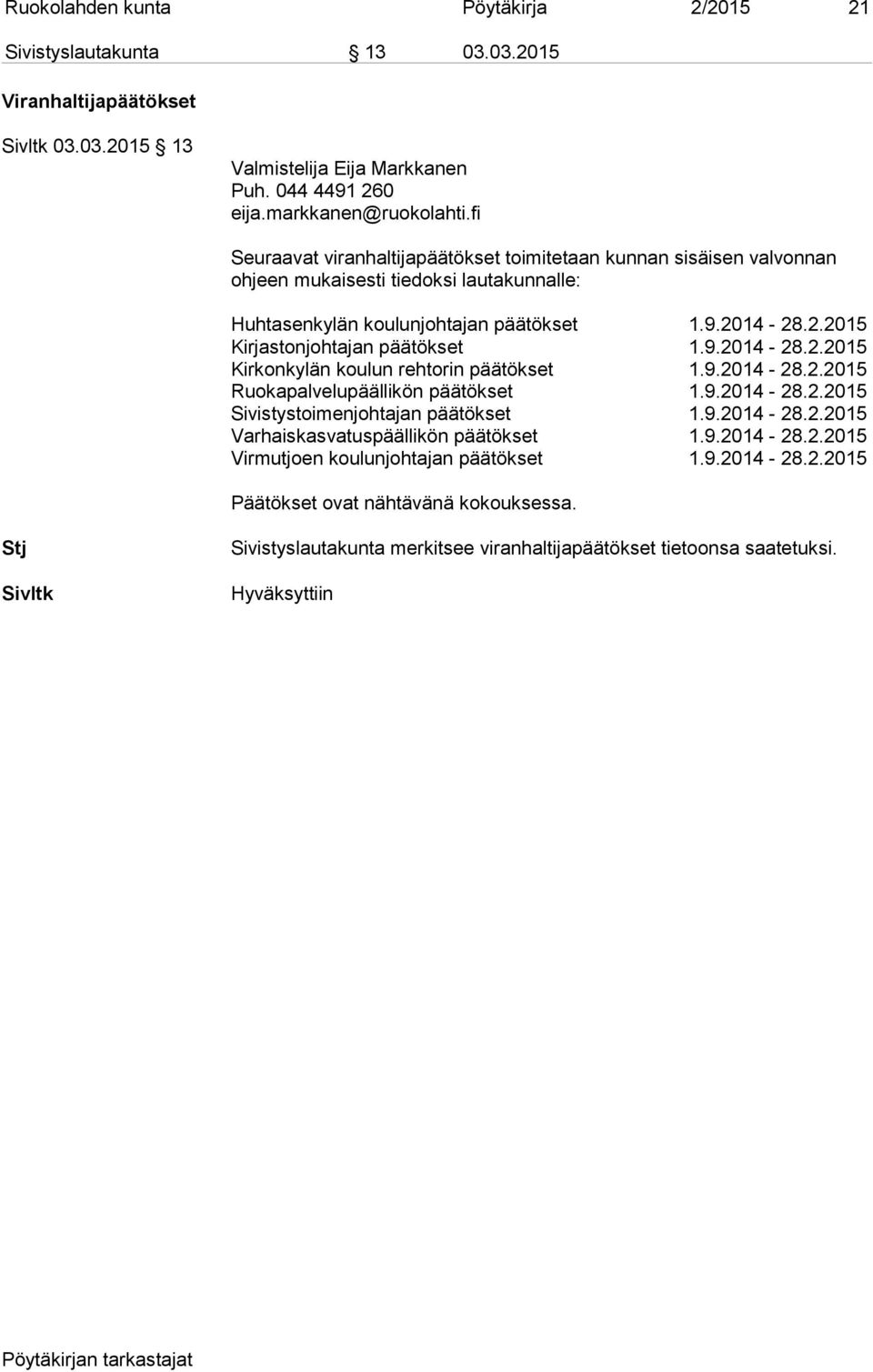 9.2014-28.2.2015 Kirkonkylän koulun rehtorin päätökset 1.9.2014-28.2.2015 Ruokapalvelupäällikön päätökset 1.9.2014-28.2.2015 Sivistystoimenjohtajan päätökset 1.9.2014-28.2.2015 Varhaiskasvatuspäällikön päätökset 1.