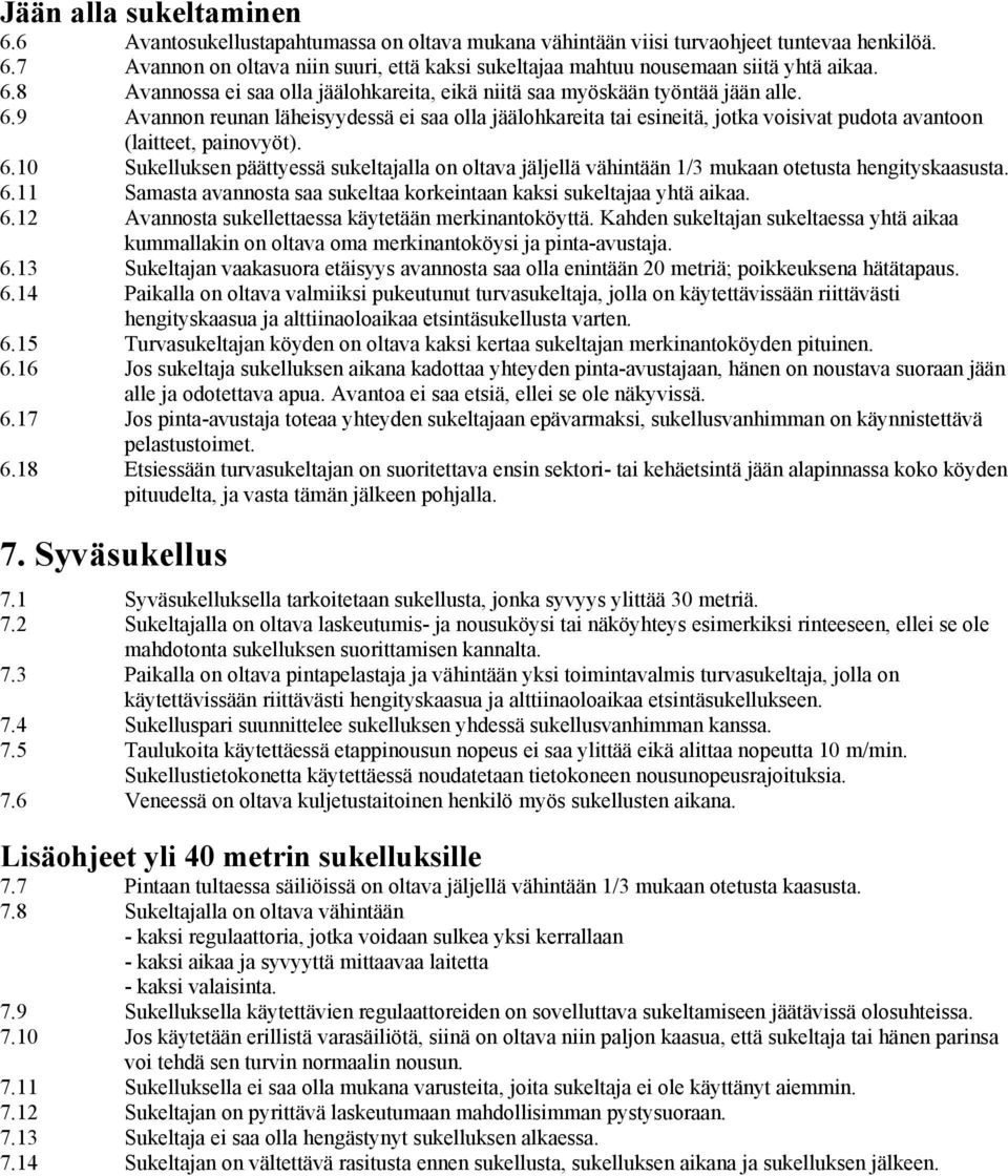 9 Avannon reunan läheisyydessä ei saa olla jäälohkareita tai esineitä, jotka voisivat pudota avantoon (laitteet, painovyöt). 6.