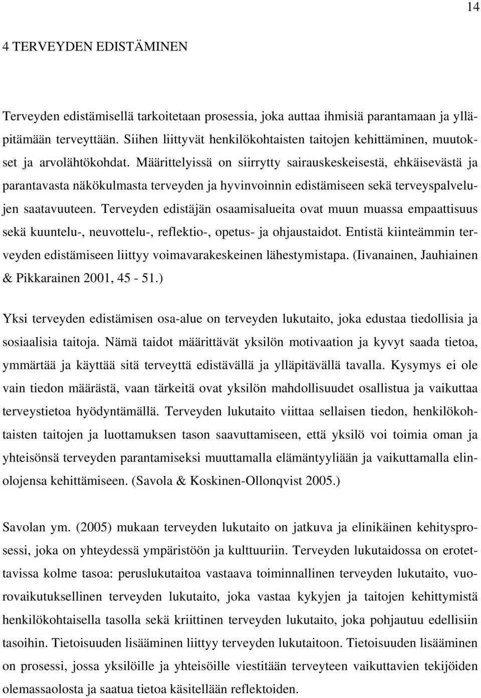 Määrittelyissä on siirrytty sairauskeskeisestä, ehkäisevästä ja parantavasta näkökulmasta terveyden ja hyvinvoinnin edistämiseen sekä terveyspalvelujen saatavuuteen.