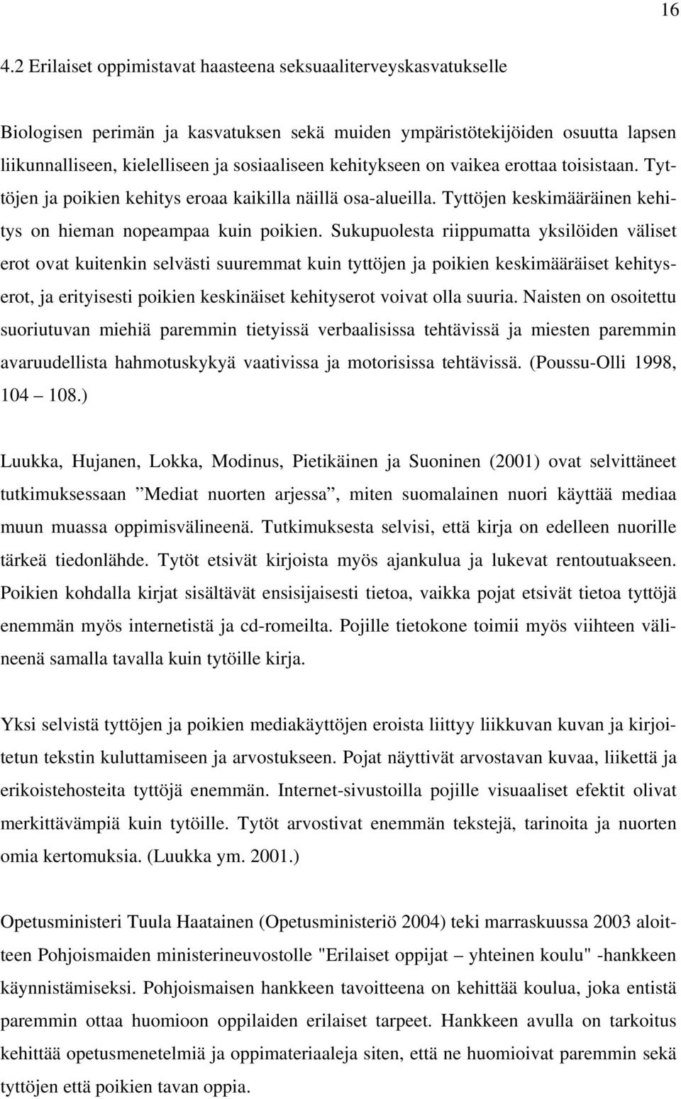 Sukupuolesta riippumatta yksilöiden väliset erot ovat kuitenkin selvästi suuremmat kuin tyttöjen ja poikien keskimääräiset kehityserot, ja erityisesti poikien keskinäiset kehityserot voivat olla